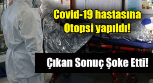 Covid-19 hastasına Otopsi yapıldı! İşte Çıkan Sonuç