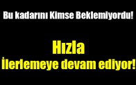 Hızla ilerlemeye devam ediyor