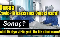 Rusya Covid-19 hastasına Otopsi yaptı…