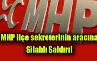 MHP ilçe sekreterinin aracına silahlı saldırı