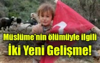 Müslüme’nin ölümüyle ilgili iki yeni gelişme