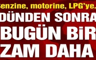 Son Dakika… Benzin, motorin ve LPG’ye bir zam daha