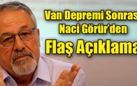 Van Depremi Sonrası Naci Görür’den  Flaş Açıklama