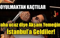 Daha ucuz diye akşam yemeğine İstanbul’a geldiler