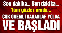 Tüm gözler orada… Çok önemli kararlar yolda