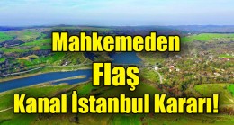 Mahkemeden flaş Kanal İstanbul kararı