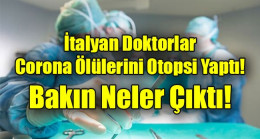 İtalyan Doktorlar Corona Cesetlerini Yakmadı Otopsi Yaptı!!! Bakın Ne Çıktı!!!