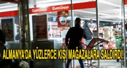 Almanya’da yüzlerce kişi mağazalara saldırdı