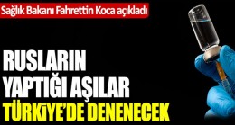 Rus aşıları Türkiye’de denenecek