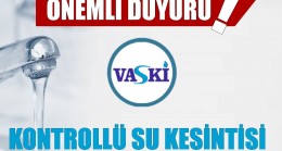 VASKİ’den su kesintisi uyarısı