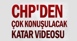 CHP’den çok konuşulacak Katar videosu