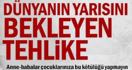 Dünyanın yarısını bekleyen tehlike