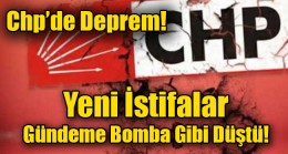 Chp’de Deprem! İstifalar Devam Ediyor