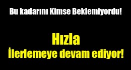 Hızla ilerlemeye devam ediyor