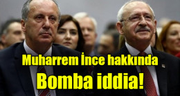 Muharrem İnce hakkında bomba iddia