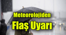 Meteorolojiden Flaş Uyarı