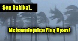 Meteorolojiden Flaş Uyarı