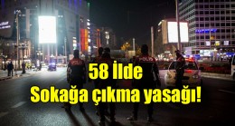 58 İlde  Sokağa çıkma yasağı!