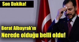 Berat Albayrak’ın nerede olduğu belli oldu