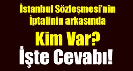 İstanbul Sözleşmesi’nin  İptalinin arkasında Kim Var?
