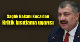 Sağlık Bakanı Koca’dan kritik kısıtlama uyarısı