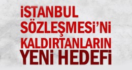 İstanbul Sözleşmesi’ni yeni hedefi