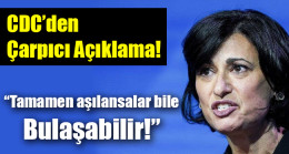 CDC: Tamamen aşılansalar bile bulaşabilir