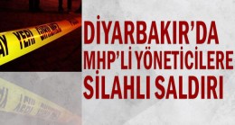 Diyarbakır’da MHP’li yöneticilere silahlı saldırı