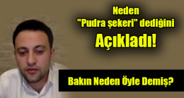 Neden “Pudra şekeri” dediğini açıkladı