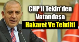 CHP’li Tekin’den Vatandaşa Hakaret Ve Tehdit