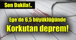 Ege’de 6,5 büyüklüğünde  Korkutan deprem!
