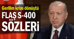 Gerilim krize dönüştü… Flaş S-400 sözleri