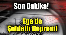 Ege’de  Şiddetli Deprem!
