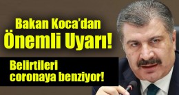 Bakan Koca’dan önemli uyarı: Belirtileri coronaya benziyor!