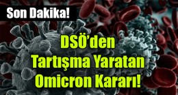 DSÖ’den Tartışma Yaratan Omicron Kararı!