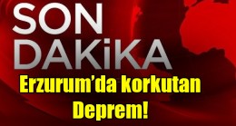 Erzurum’da korkutan deprem