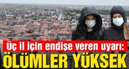 Üç il için endişe veren uyarı
