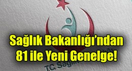 Sağlık Bakanlığı’ndan 81 ile Yeni Genelge