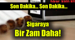 Sigaraya bir zam daha