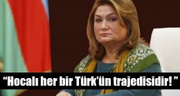 Hijran Hüseynova; “Hocalı her bir Türk’ün trajedisidir! ”