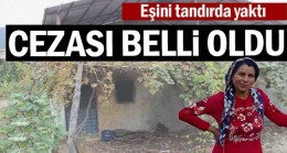 Eşini tandırda yaktı… Cezası belli oldu