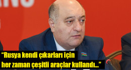 Musa Guliyev: “Rusya kendi çıkarları için her zaman çeşitli araçlar kullandı…”
