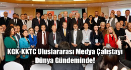 KGK-KKTC Uluslararası Medya Çalıştayı Dünya  Gündeminde
