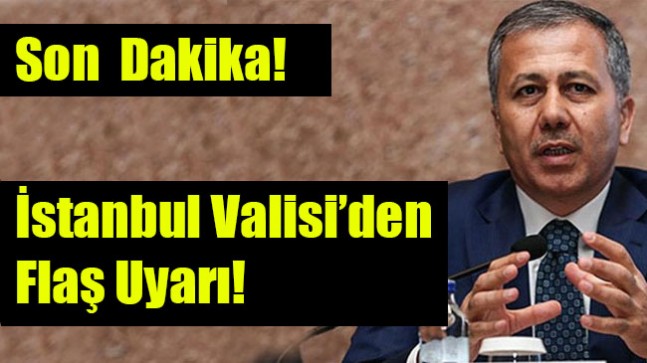 İstanbul Valisi Ali Yerlikaya’dan vatandaşlara uyarı!