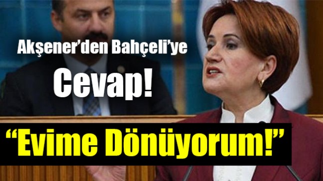 Meral Akşener’den Bahçeli’nin ‘eve dön’ çağrısına cevap