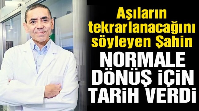 Prof. Dr. Uğur Şahin normale dönüş için tarih verdi