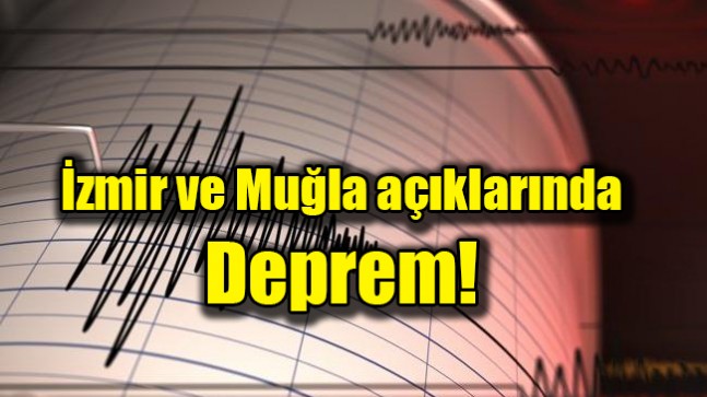 İzmir ve Muğla açıklarında deprem