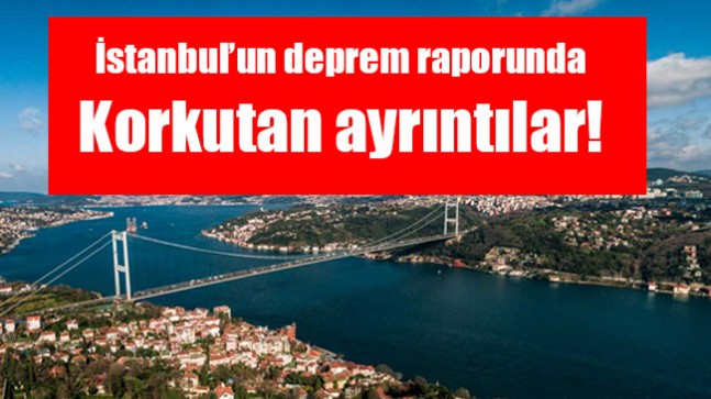 İstanbul’un deprem raporunda korkutan ayrıntılar!
