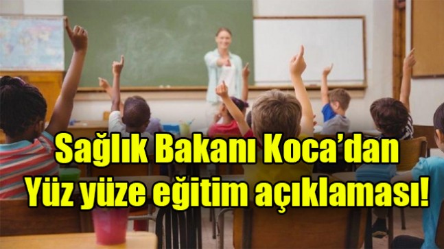 Sağlık Bakanı Koca’dan yüz yüze eğitim açıklaması