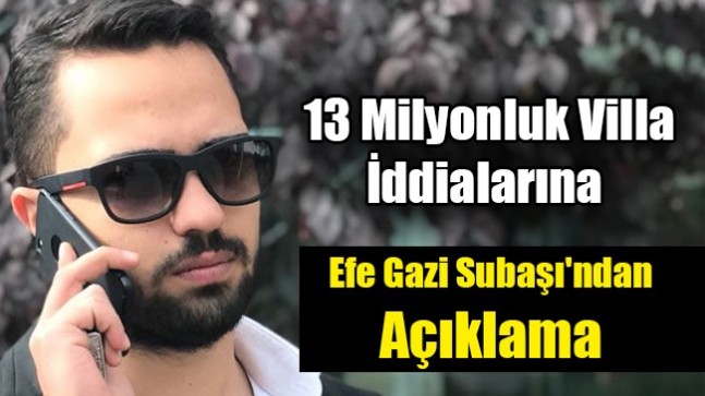 Efe Gazi Subaşı’ndan Villa Açıklaması